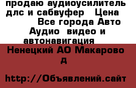 продаю аудиоусилитель длс и сабвуфер › Цена ­ 15 500 - Все города Авто » Аудио, видео и автонавигация   . Ненецкий АО,Макарово д.